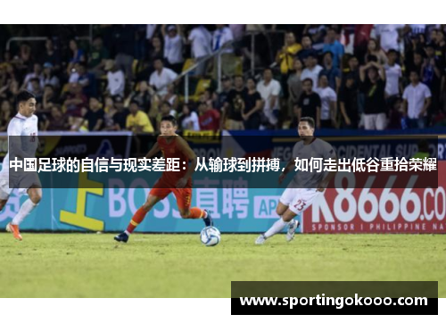 中国足球的自信与现实差距：从输球到拼搏，如何走出低谷重拾荣耀